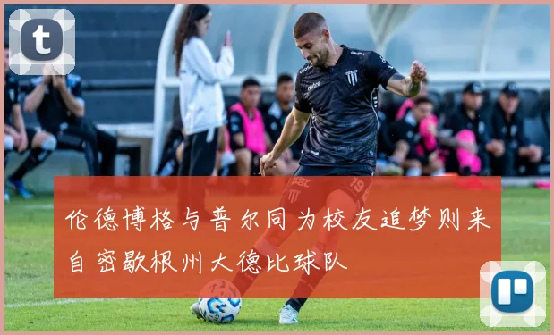 伦德博格与普尔同为校友追梦则来自密歇根州大德比球队
