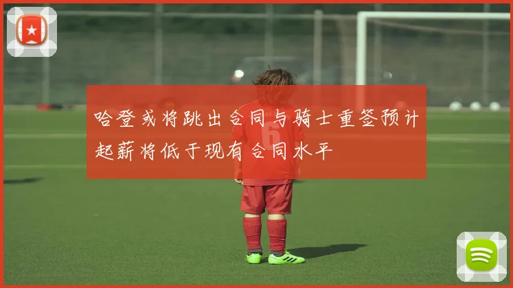 哈登或将跳出合同与骑士重签预计起薪将低于现有合同水平